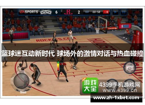 篮球迷互动新时代 球场外的激情对话与热血碰撞