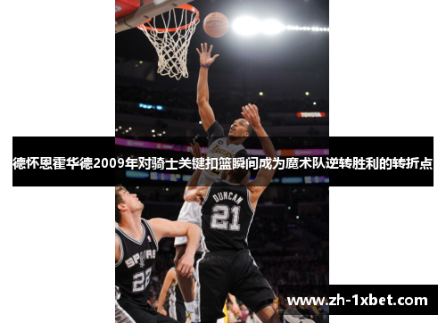德怀恩霍华德2009年对骑士关键扣篮瞬间成为魔术队逆转胜利的转折点