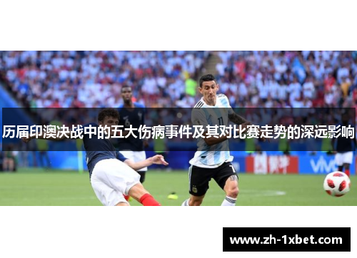 历届印澳决战中的五大伤病事件及其对比赛走势的深远影响