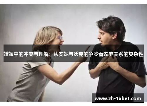 婚姻中的冲突与理解：从安妮与沃克的争吵看家庭关系的复杂性