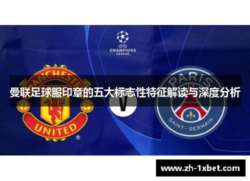 曼联足球服印章的五大标志性特征解读与深度分析