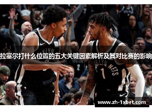 拉塞尔打什么位置的五大关键因素解析及其对比赛的影响