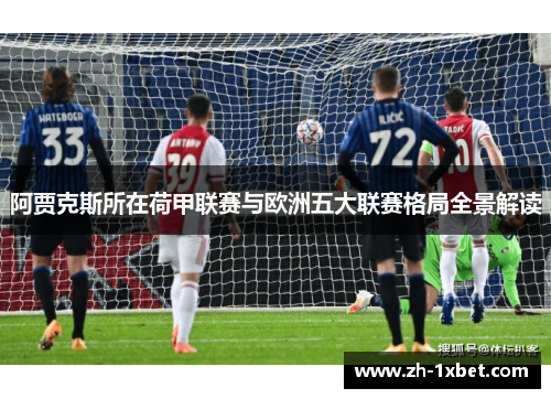 阿贾克斯所在荷甲联赛与欧洲五大联赛格局全景解读