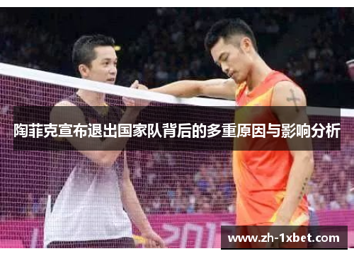 陶菲克宣布退出国家队背后的多重原因与影响分析