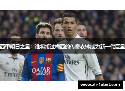 西甲明日之星：谁将接过梅西的传奇衣钵成为新一代巨星