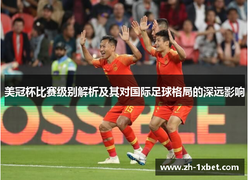 美冠杯比赛级别解析及其对国际足球格局的深远影响