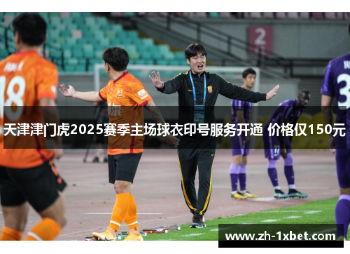 天津津门虎2025赛季主场球衣印号服务开通 价格仅150元