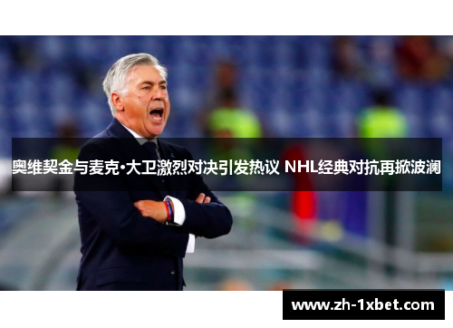奥维契金与麦克·大卫激烈对决引发热议 NHL经典对抗再掀波澜