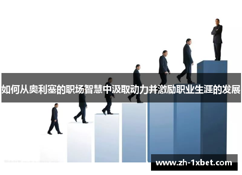 如何从奥利塞的职场智慧中汲取动力并激励职业生涯的发展