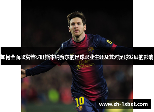 如何全面欣赏普罗旺斯本纳赛尔的足球职业生涯及其对足球发展的影响
