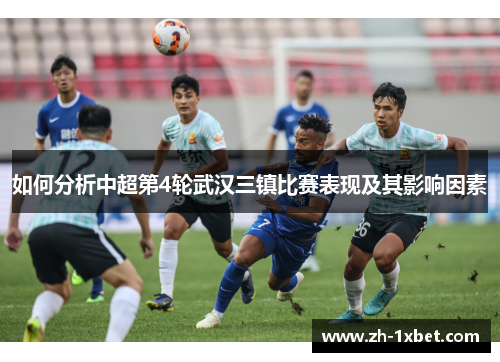 如何分析中超第4轮武汉三镇比赛表现及其影响因素