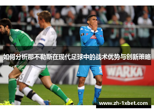 如何分析那不勒斯在现代足球中的战术优势与创新策略