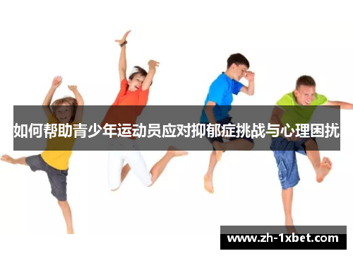 如何帮助青少年运动员应对抑郁症挑战与心理困扰