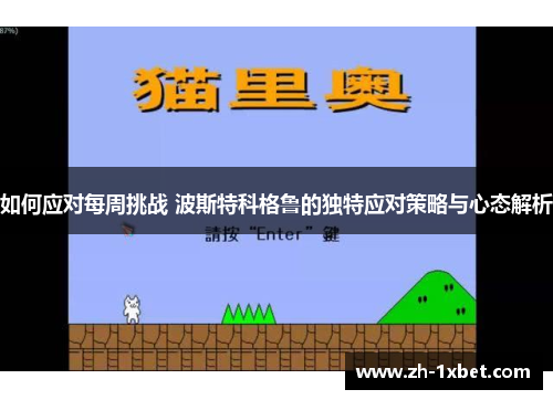 如何应对每周挑战 波斯特科格鲁的独特应对策略与心态解析