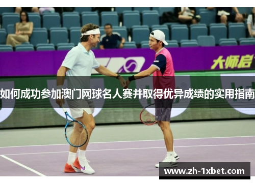如何成功参加澳门网球名人赛并取得优异成绩的实用指南