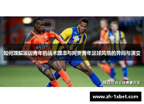 如何理解埃因青年的战术理念与阿贾青年足球风格的异同与演变