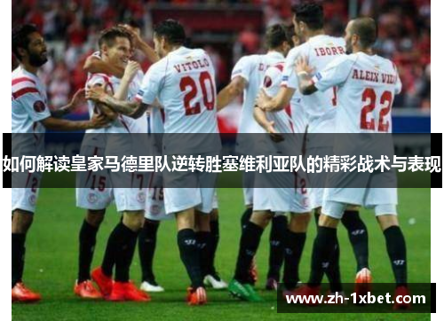 如何解读皇家马德里队逆转胜塞维利亚队的精彩战术与表现