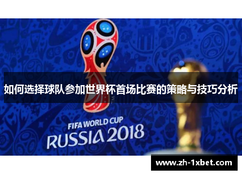 如何选择球队参加世界杯首场比赛的策略与技巧分析