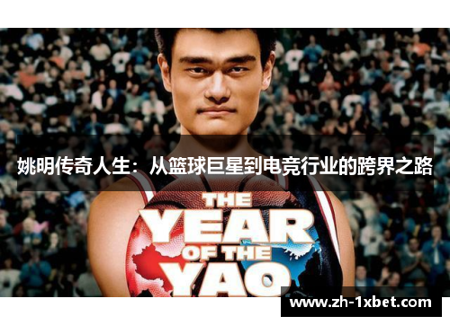 姚明传奇人生：从篮球巨星到电竞行业的跨界之路